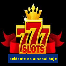 acidente no arsenal hoje